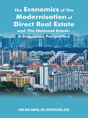 cover image of The Economics of the Modernisation of Direct Real Estate and the National Estate--a Singapore Perspective